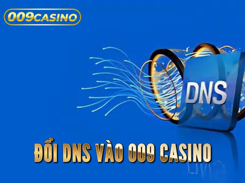 đổi dns vào 009 casino